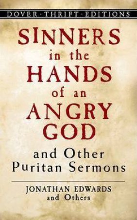 Sinners In The Hands Of An Angry God And Other Puritan Sermons by Jonathan Edwards