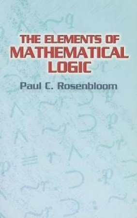 Elements of Mathematical Logic by PAUL C. ROSENBLOOM