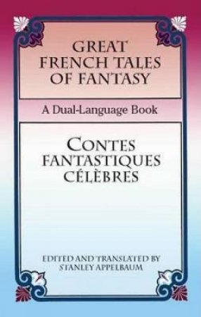 Great French Tales of Fantasy/Contes fantastiques celebres by STANLEY APPELBAUM