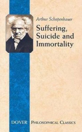 Suffering, Suicide And Immortality by Arthur Schopenhauer & T. Bailey Saunders