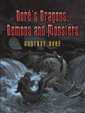 Dore's Dragons, Demons and Monsters by GUSTAVE DORE