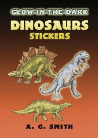 Glow-in-the-Dark Dinosaurs Stickers by A. G. SMITH