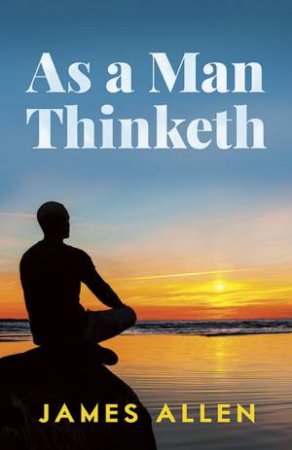 As A Man Thinketh by James Allen