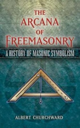 Arcana of Freemasonry by ALBERT CHURCHWARD