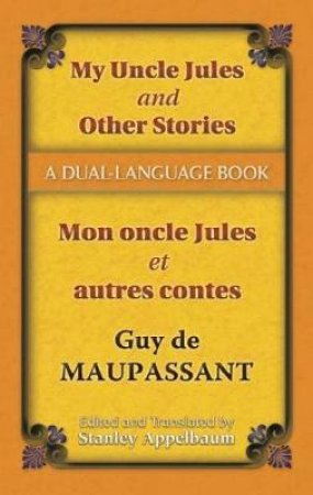 My Uncle Jules and Other Stories/Mon oncle Jules et autres contes by GUY DE MAUPASSANT