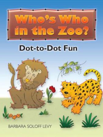 Who's Who in the Zoo?  Dot-to-Dot Fun by BARBARA SOLOFF LEVY