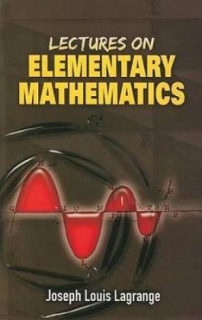 Lectures on Elementary Mathematics by JOSEPH L LAGRANGE