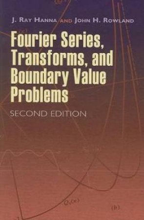 Fourier Series, Transforms, and Boundary Value Problems by J. R HANNA