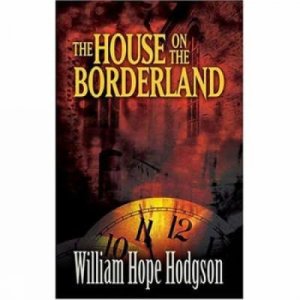 House on the Borderland by WILLIAM HOPE HODGSON