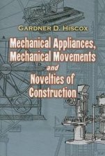 Mechanical Appliances Mechanical Movements and Novelties of Construction