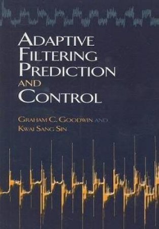 Adaptive Filtering Prediction and Control by GRAHAM C GOODWIN