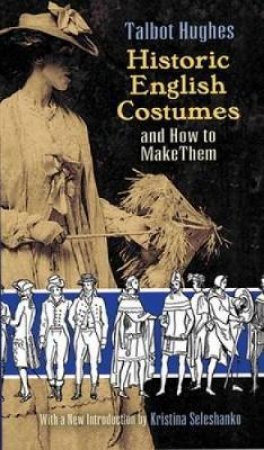 Historic English Costumes and How to Make Them by TALBOT HUGHES