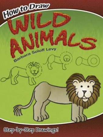 How to Draw Wild Animals by BARBARA SOLOFF LEVY