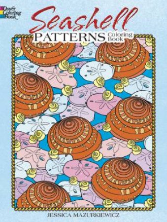 Seashell Patterns Coloring Book by JESSICA MAZURKIEWICZ