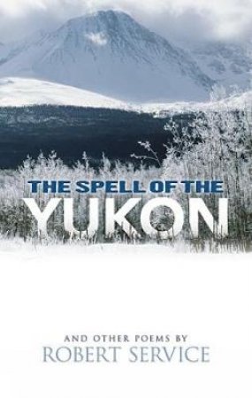 Spell of the Yukon and Other Poems by ROBERT SERVICE