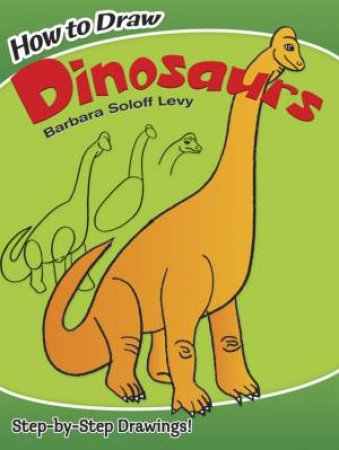 How to Draw Dinosaurs by BARBARA SOLOFF LEVY