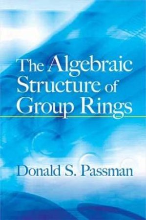 Algebraic Structure of Group Rings by DONALD S PASSMAN