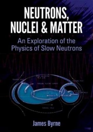 Neutrons, Nuclei and Matter by JAMES BYRNE