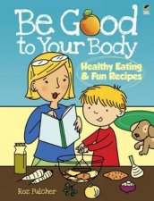 Be Good to Your BodyHealthy Eating and Fun Recipes