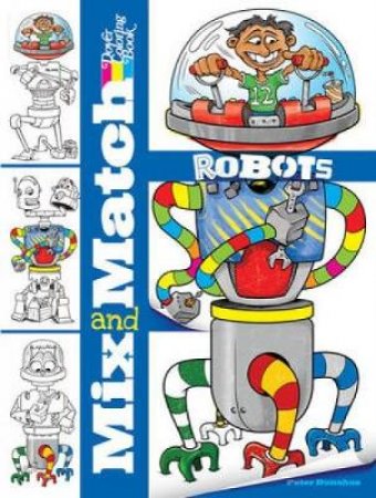 Mix and Match ROBOTS by PETER DONAHUE