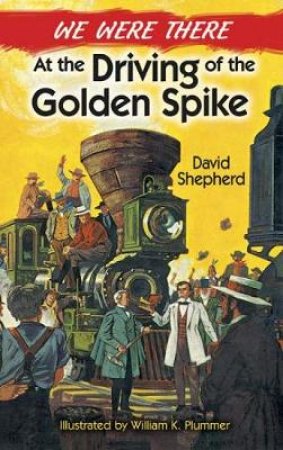We Were There at the Driving of the Golden Spike by DAVID SHEPHERD