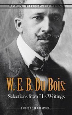 W. E. B. Du Bois: Selections From His Writings by W. E. B. Du Bois