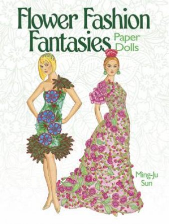 Flower Fashion Fantasies Paper Dolls by MING-JU SUN