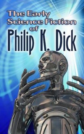 Early Science Fiction of Philip K. Dick by PHILIP K DICK