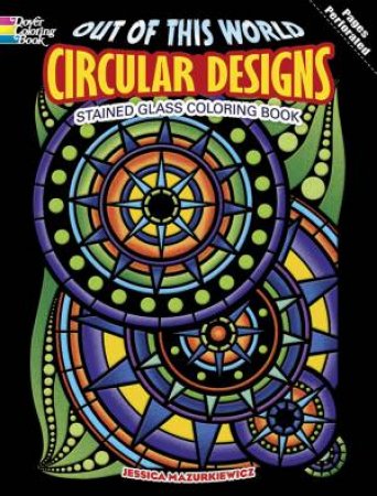 Out of This World Circular Designs Stained Glass Coloring Book by JESSICA MAZURKIEWICZ