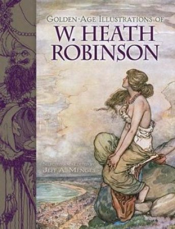 Golden Age Illustrations of W. Heath Robinson by WILLIAM H ROBINSON