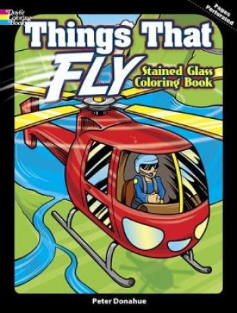 Things That Fly Stained Glass Coloring Book by PETER DONAHUE