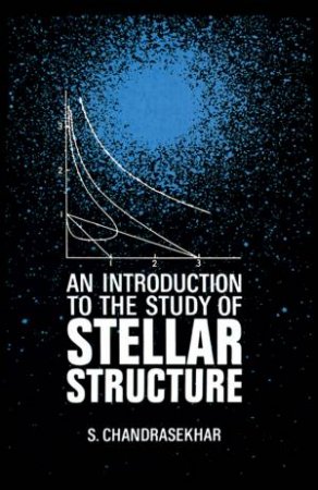 Introduction to the Study of Stellar Structure by S. CHANDRASEKHAR