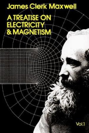 Treatise on Electricity and Magnetism, Vol. 1 by JAMES CLERK MAXWELL