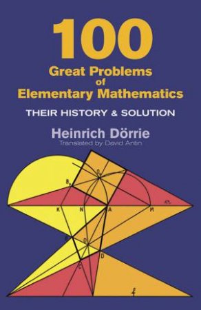 100 Great Problems Of Elementary Mathematics by Heinrich D-Orrie
