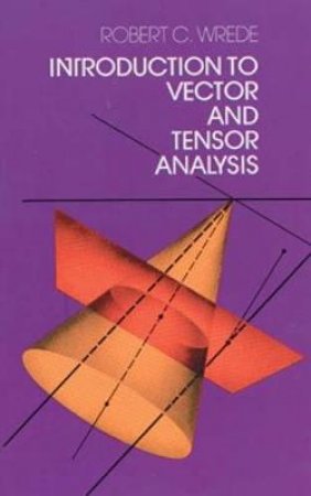 Introduction to Vector and Tensor Analysis by ROBERT C. WREDE