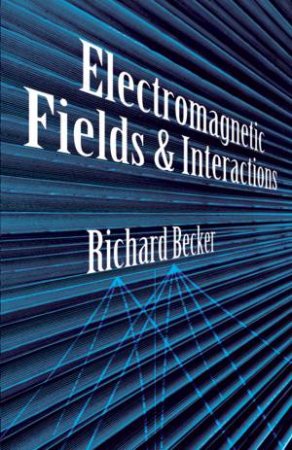 Electromagnetic Fields and Interactions by RICHARD BECKER