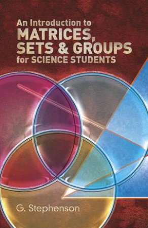 Introduction to Matrices, Sets and Groups for Science Students by G. STEPHENSON