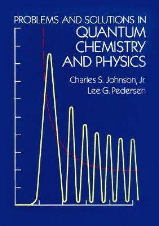 Problems and Solutions in Quantum Chemistry and Physics by CHARLES S. JOHNSON