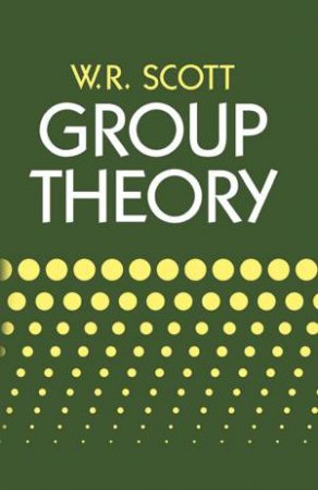 Group Theory by W. R. SCOTT