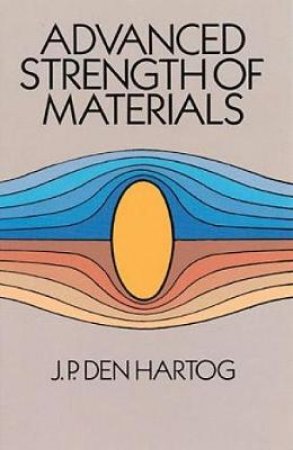 Advanced Strength of Materials by J. P. DEN HARTOG