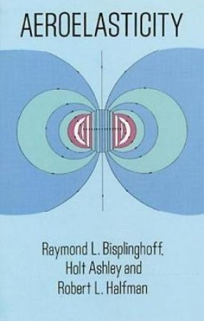 Aeroelasticity by RAYMOND L. BISPLINGHOFF
