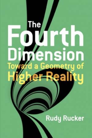 Fourth Dimension: Toward a Geometry of Higher Reality by RUDY RUCKER