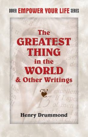 Greatest Thing in the World and Other Writings by HENRY DRUMMOND
