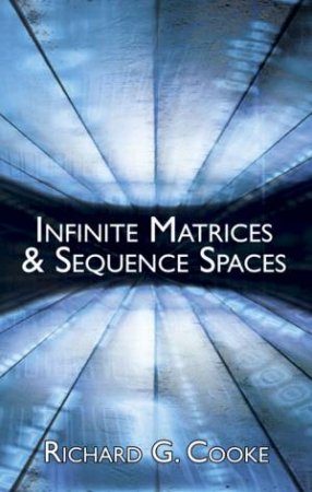 Infinite Matrices and Sequence Spaces by RICHARD G COOKE