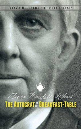 Autocrat Of The Breakfast-Table by Oliver Wendell Holmes
