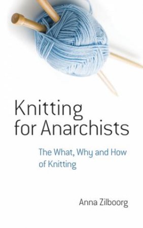 Knitting For Anarchists by Anna Zilboorg
