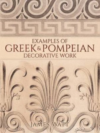 Examples of Greek and Pompeian Decorative Work by JAMES WATT
