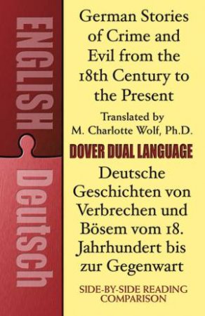 German Stories of Crime and Evil from the 18th Century to the Present / Deutsche Geschichten von Verbrechen und Bosem vom 18. Jahrhundert bis zur Gege by PH.D., M. CHARLOTTE WOLF