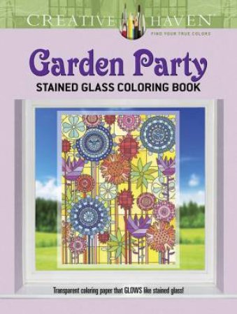Creative Haven Garden Party Stained Glass Coloring Book by ROBIN J BAKER