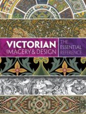 Victorian Imagery and Design The Essential Reference